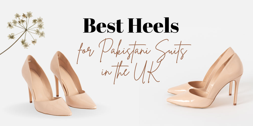 Best Heels for Pakistani Suits in the UK (Wedding + Party Styling Guide)