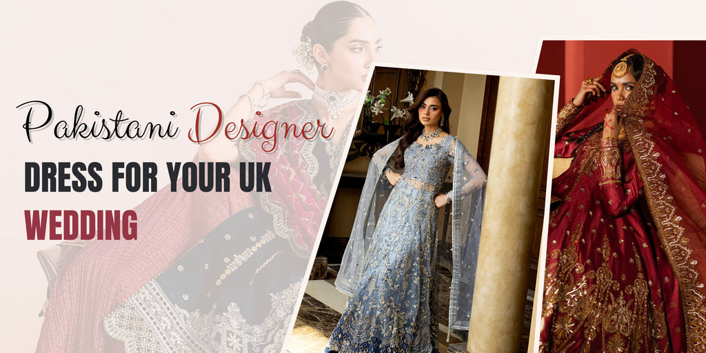 Finding the Perfect Pakistani Designer Dress for Your UK Wedding