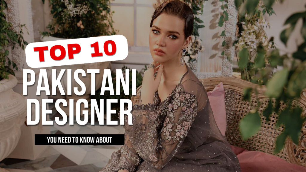 Top 10 Pakistani Designers You Should Know About