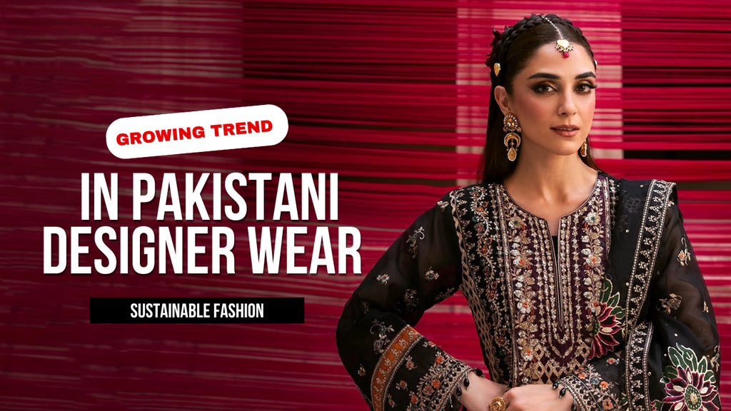 Sustainable Fashion: A Growing Trend in Pakistani Designer Wear
