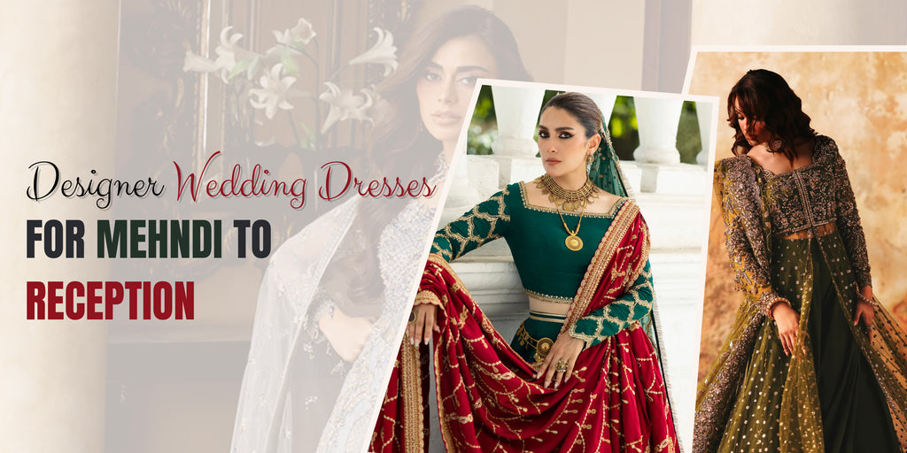 From Mehndi to Reception: Pakistani Designer Wedding Dresses You’ll Love