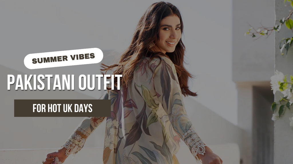 Summer Vibes: Lightweight Pakistani Outfits for Hot UK Days