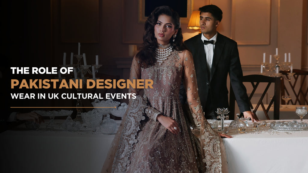 The Role of Pakistani Designer Wear in UK Cultural Events