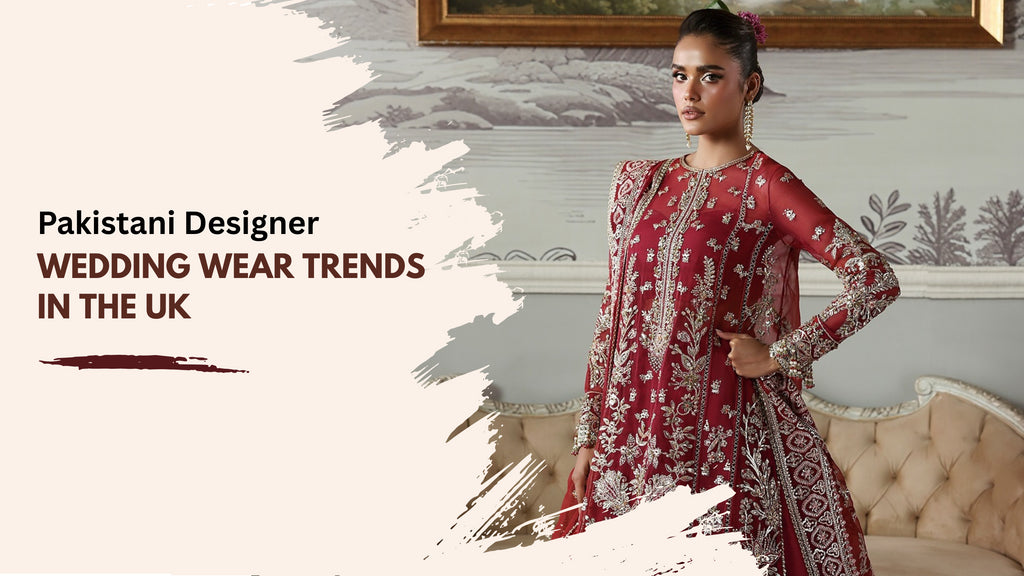 Pakistani Designer Wedding Wear Trends in the UK